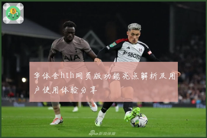 华体会hth网页版功能亮点解析及用户使用体验分享